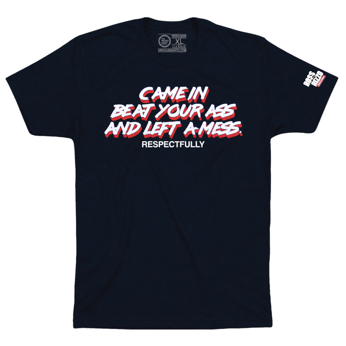 CAME IN BEAT YOUR ASS AND LEFT A MESS. (RESPECTFULLY)